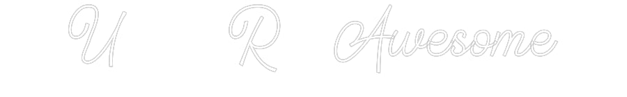 Custom Neon: U  R Awesome
